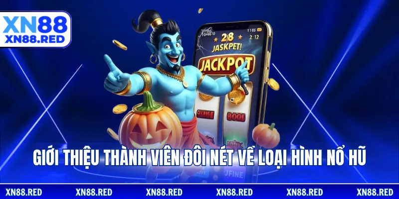 Giới thiệu thành viên đôi nét về loại hình nổ hũ